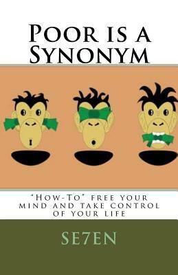 Poor is a Synonym: How-To Free Your Mind and Take Control of Your Life by Seven