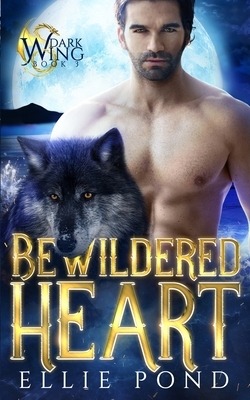 Bewildered Heart: A Dark Wing Paranormal Romance Trilogy, Pennsylvania Wolves, Book Three by Ellie Pond