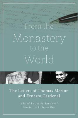 From the Monastery to the World: The Letters of Thomas Merton and Ernesto Cardenal by Thomas Merton, Ernesto Cardenal