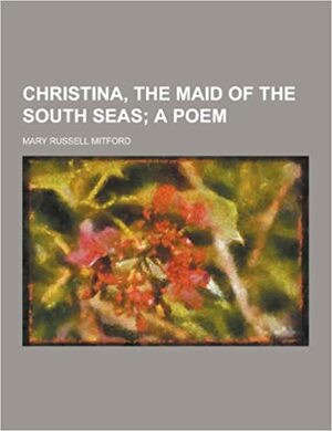 Christina, the Maid of the South Seas by Mary Russell Mitford