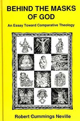 Behind the Masks of God: An Essay Toward Comparative Theology by Robert Cummings Neville