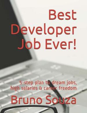 Best Developer Job Ever!: 5-Step Plan to Dream Jobs, High Salaries & Career Freedom by Bruno Souza