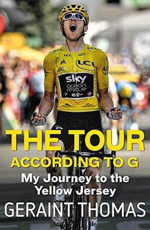 The Tour According to G: My Journey to the Yellow Jersey by Geraint Thomas