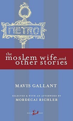 The Moslem Wife and Other Stories by Mordecai Richler, Mavis Gallant