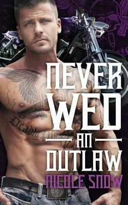 Never Wed an Outlaw: Deadly Pistols MC Romance (Outlaw Love) by Nicole Snow