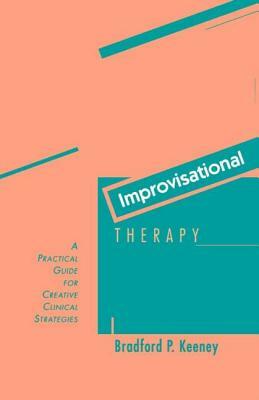 Improvisational Therapy: A Practical Guide for Creative Clinical Strategies by Bradford P. Keeney