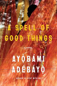 A Spell of Good Things by Ayọ̀bámi Adébáyọ̀