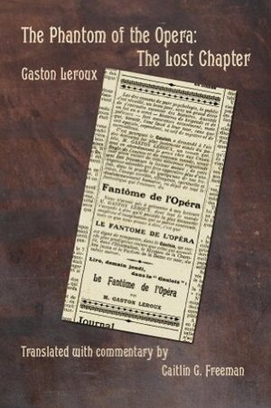The Phantom of the Opera: The Lost Chapter by Caitlin G. Freeman, Gaston Leroux