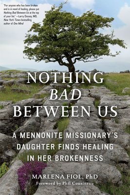 Nothing Bad Between Us: A Mennonite Missionary's Daughter Finds Healing in Her Brokenness (True Story, Memoir, Conflict Resolution, Religious by Marlena Fiol