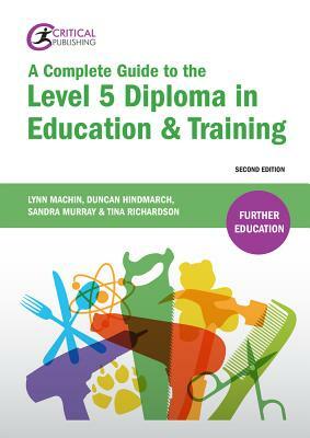 A Complete Guide to the Level 5 Diploma in Education & Training: Second Edition by Sandra Murray, Duncan Hindmarch, Lynn Machin