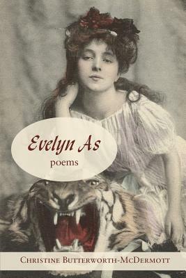 Evelyn As: Poems by Christine Butterworth-McDermott