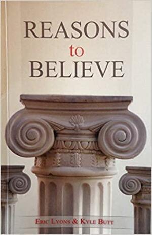 Reasons to Believe by Kyle Butt, Eric Lyons