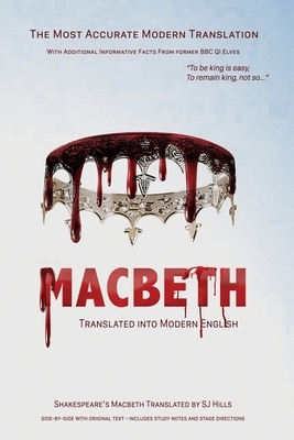 Macbeth Translated into Modern English: The most accurate line-by-line translation available, alongside original English, stage directions and histori by Sj Hills, William Shakespeare