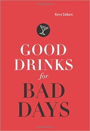 Good Drinks for Bad Days by Kerry Colburn