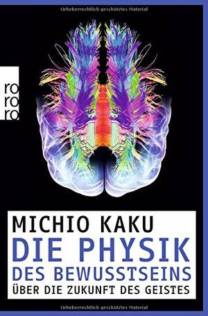 Die Physik des Bewusstseins - Über die Zukunft des Geistes by Michio Kaku