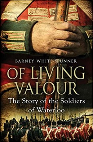 Of Living Valour by Barney White-Spunner