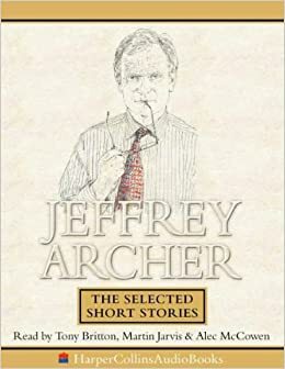 Jeffrey Archer: The Selected Short Stories by Jeffrey Archer