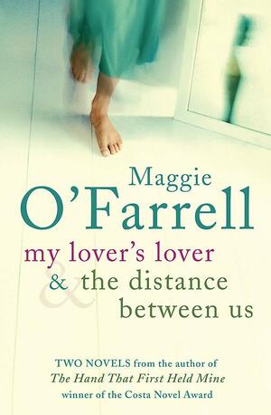 My Lover's Lover & The Distance Between Us by Maggie O'Farrell