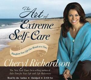 The Art of Extreme Self-Care 2-CD: Transforming Your Life One Month at a Time by Cheryl Richardson