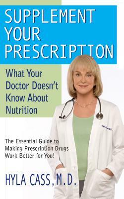 Supplement Your Prescription: What Your Doctor Doesn't Know about Nutrition by Hyla Cass