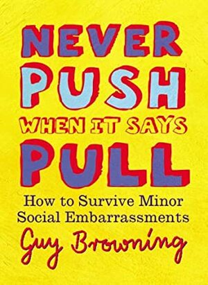 Never Push When It Says Pull: Small Rules For Little Problems by Guy Browning