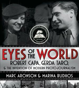 Eyes of the World: Robert Capa, Gerda Taro, and the Invention of Modern Photojournalism by Marc Aronson, Marina Budhos