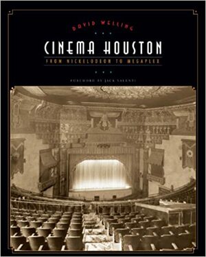 Cinema Houston: From Nickelodeon to Megaplex by David Welling