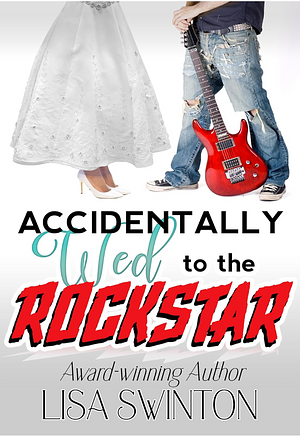 Accidentally Wed to the Rockstar by Lisa Swinton