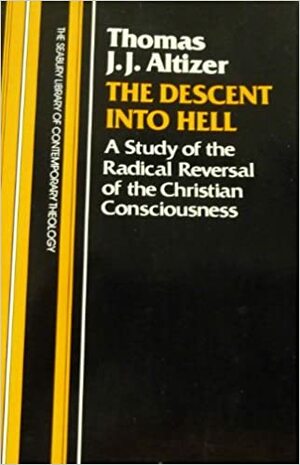 The Descent into Hell: A study of the Radical Reversal of the Christian Consciousness (The Seabury Library of Contemporary Theology) by Thomas J.J. Altizer