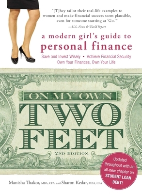 On My Own Two Feet: A Modern Girl's Guide to Personal Finance by Sharon Kedar, Manisha Thakor