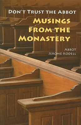 Don't Trust the Abbot: Musings from the Monastery by Jerome Kodell
