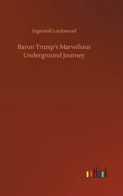 Baron Trump's Marvellous Underground Journey by Ingersoll Lockwood