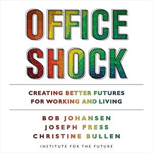 Office Shock: Creating Better Futures for Working and Living by Christine Bullen, Bob Johansen, Joseph Press