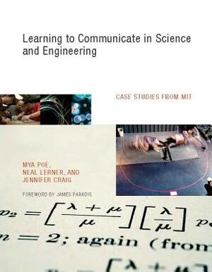 Learning to Communicate in Science and Engineering: Case Studies from MIT by Mya Poe, Jennifer Craig, Neal Lerner