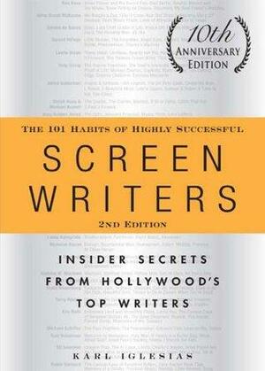 The 101 Habits of Highly Successful Screenwriters: Insider Secrets from Hollywood's Top Writers by Karl Iglesias