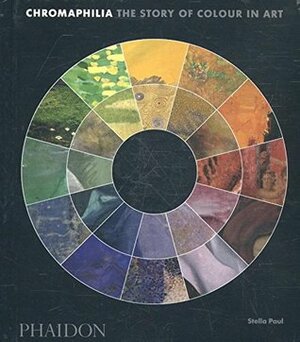 Chromaphilia: The Story of Colour in Art by Stella Paul