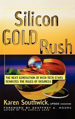 Silicon Gold Rush: The Next Generation of High-Tech Stars Rewrites the Rules of Business by Karen Southwick