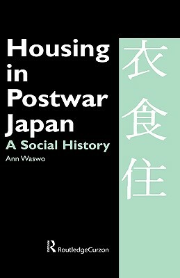 Housing in Postwar Japan: A Social History by Ann Waswo