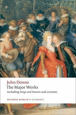 John Donne: The Major Works: Including Songs and Sonnets and Sermons by John Donne