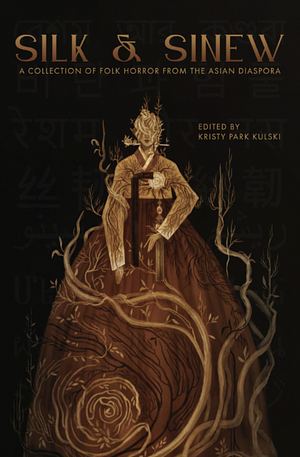 Silk & Sinew: A Collection of Folk Horror from the Asian Diaspora by Kristy Park Kulski