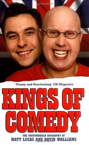 Kings of Comedy: The Unauthorised Biography of Matt Lucas and David Walliams by Neil Simpson