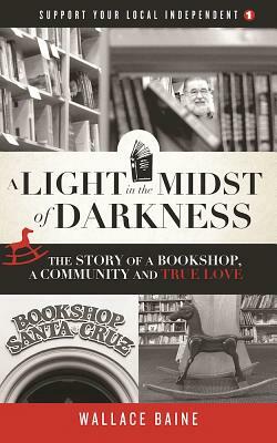 A Light in the Midst of Darkness: The Story of a Bookshop, a Community and True Love by Wallace Baine