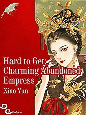 Hard to Get: Charming Abandoned Empress: Volume 1 by Xiao Yun