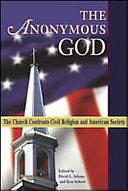 The Anonymous God: The Church Confronts Civil Religion and American Society by David L. Adams, Ken Schurb