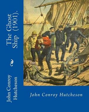 The Ghost Ship (1901). By: John Conroy Hutcheson: Novel by John Conroy Hutcheson