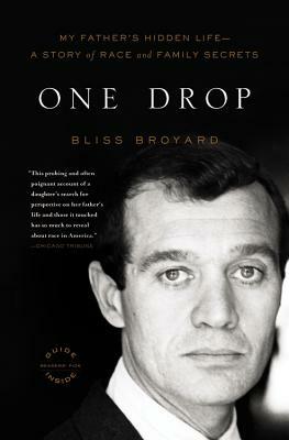 One Drop: My Father's Hidden Life--A Story of Race and Family Secrets by Bliss Broyard