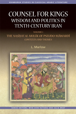 Counsel for Kings: Wisdom and Politics in Tenth-Century Iran: Volume I: The Nasihat Al-Muluk of Pseudo-Mawardi: Contexts and Themes by Louise Marlow