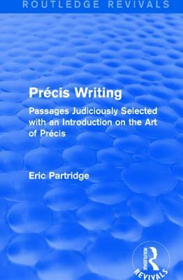 Pre&#769;cis Writing: Passages Judiciously Selected with an Introduction on the Art of Pre&#769;cis by Eric Partridge