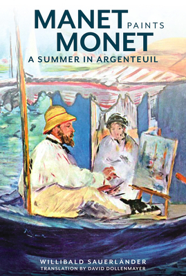 Manet Paints Monet: A Summer in Argenteuil by Willibald Sauerländer, Willibald Sauerlander