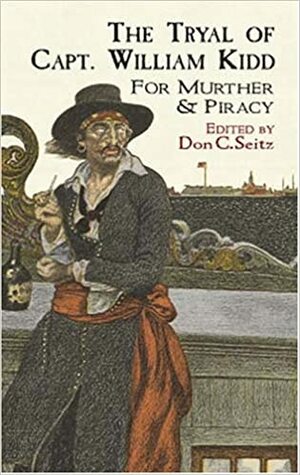 The Tryal of Capt. William Kidd: for MurtherPiracy by Don Carlos Seitz